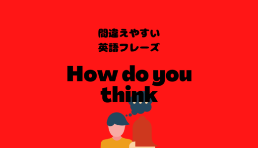 How do you think?では通じない？！【間違えやすい英語フレーズ】