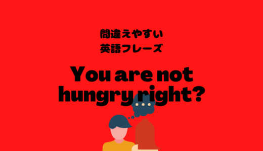 You are not hungry, right?に対する返答【間違えやすい英語フレーズ】