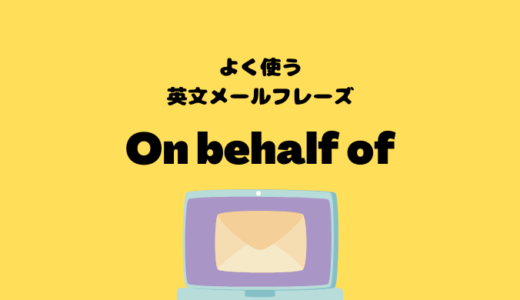 On behalf ofの使い方【よく使う英文メールフレーズ】