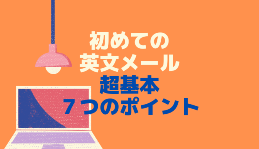 英語メールの超基本７つのポイント【初めて海外担当になったらまず覚えたい】