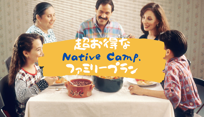 オンライン英会話Native Camp.のファミリープランがお得すぎる！そのメリットと登録方法について