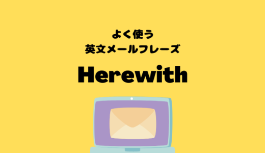 Herewithの使い方【よく使う英文メールフレーズ】