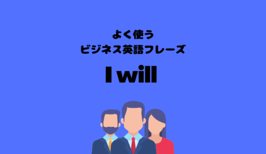 I willの使い方【よく使うビジネス英語フレーズ】