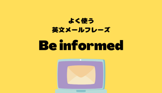 Be informedの使い方【よく使う英文メールフレーズ】