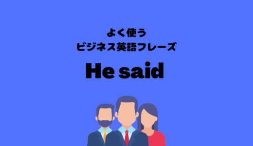 He saidの使い方【よく使うビジネス英語フレーズ】