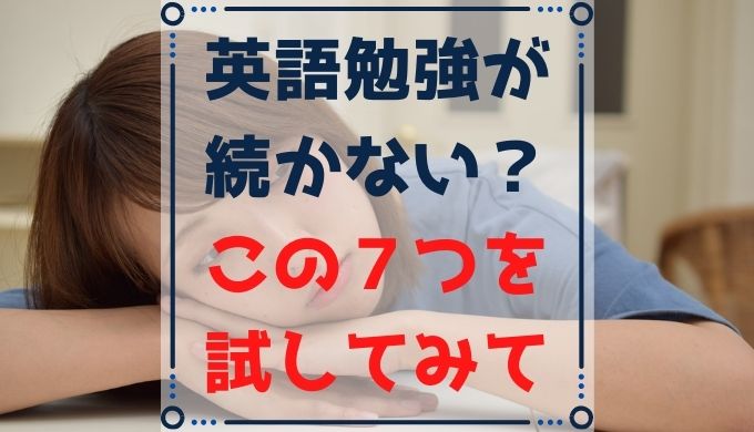 英語の勉強が続かないときはこれを試してみて【すぐ効く7つの方法】